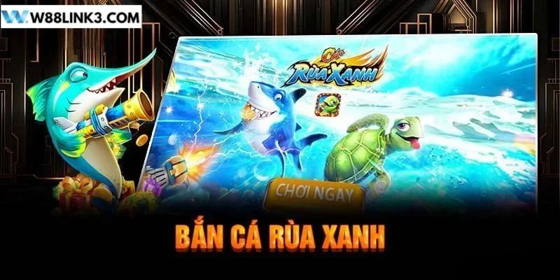 Bắn Cá Rùa Xanh W88: Sàn Săn Cá Bạc Tỷ, TOP 1 Yêu Thích
