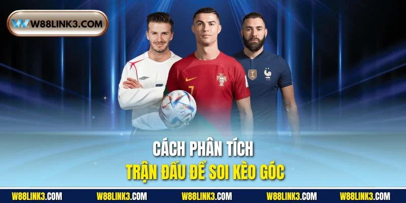 Cách phân tích trận đấu để soi kèo góc